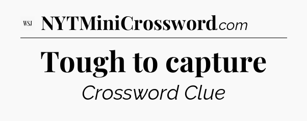 Tough to capture - WSJ Crossword