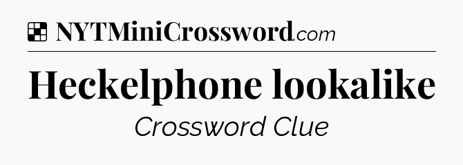 Solution: Heckelphone lookalike - NYT Crossword