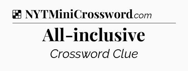 Solution: All-inclusive - NYT Crossword