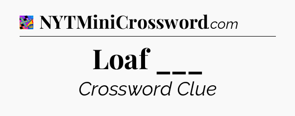 Loaf ___ Crossword Clue
