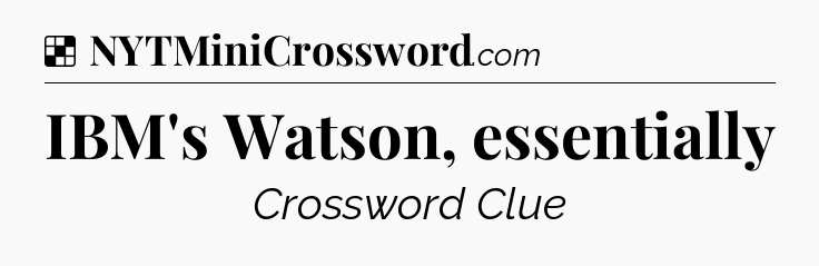 Solution: IBM's Watson, essentially - NYT Crossword