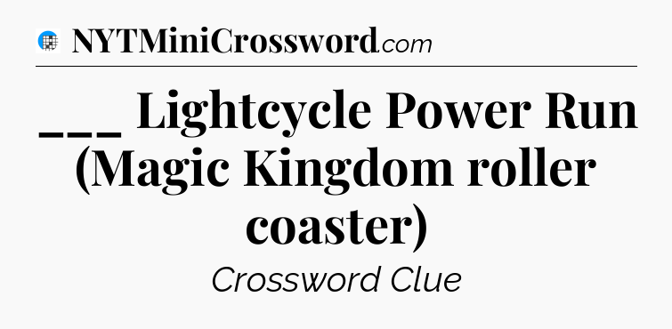 ___ Lightcycle Power Run (Magic Kingdom roller coaster) Crossword Clue