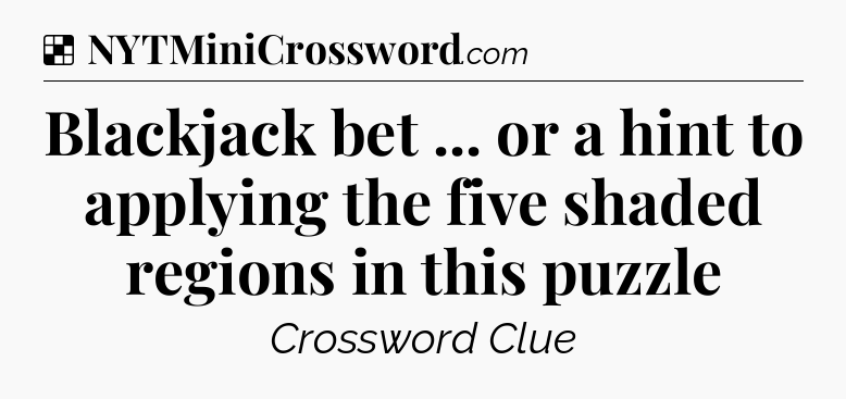 Solution: Blackjack bet ... or a hint to applying the five shaded regions in this puzzle - NYT Crossword