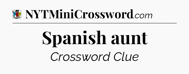 Spanish aunt Crossword Clue