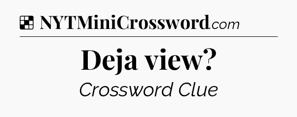 Solution: Deja view - NYT Crossword