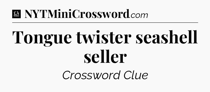 Tongue twister seashell seller - LA Times Crossword