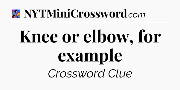 Knee or elbow, for example Crossword Clue