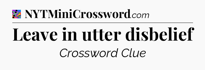 Leave in utter disbelief Crossword Clue