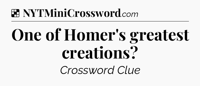 Solution: One of Homer's greatest creations - NYT Crossword