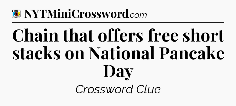 Chain that offers free short stacks on National Pancake Day Crossword Clue