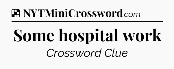Solution: Some hospital work - NYT Crossword