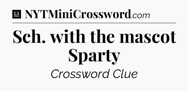 Sch. with the mascot Sparty - LA Times Crossword