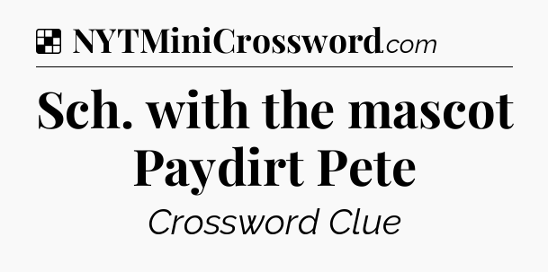 Solution: Sch. with the mascot Paydirt Pete - NYT Crossword