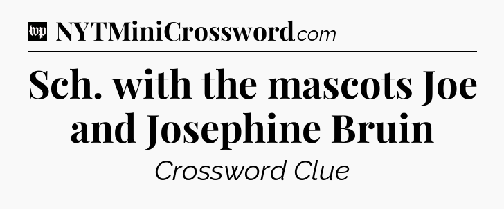 Sch. with the mascots Joe and Josephine Bruin Crossword Clue