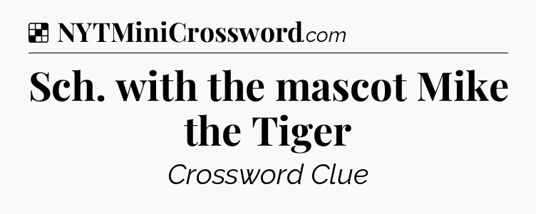 Solution: Sch. with the mascot Mike the Tiger - NYT Crossword