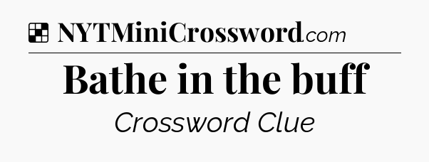 Solution: Bathe in the buff - NYT Crossword