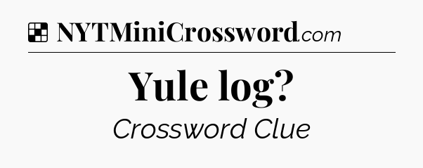 Solution: Yule log - NYT Crossword
