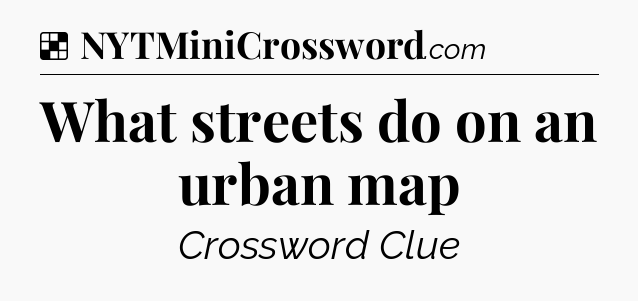 Solution: What streets do on an urban map - NYT Crossword