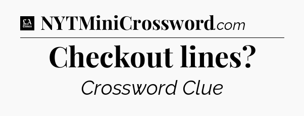 Checkout lines - LA Times Crossword