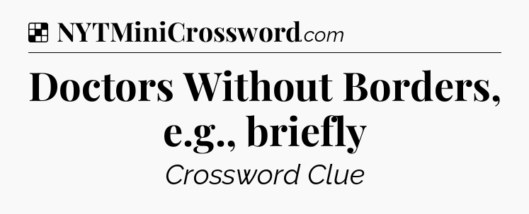 Solution: Doctors Without Borders, e.g., briefly - NYT Crossword
