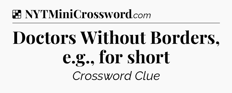 Solution: Doctors Without Borders, e.g., for short - NYT Crossword