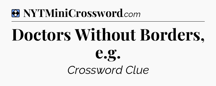 Solution: Doctors Without Borders, e.g - NYT Mini Crossword
