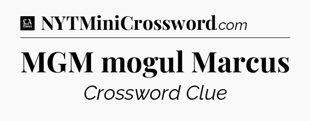 MGM mogul Marcus - LA Times Crossword