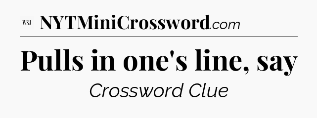 Pulls in one's line, say - WSJ Crossword