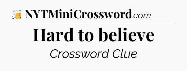 Hard to believe - 7 Little Words