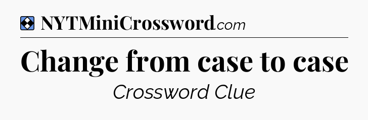Solution: Change from case to case - NYT Mini Crossword