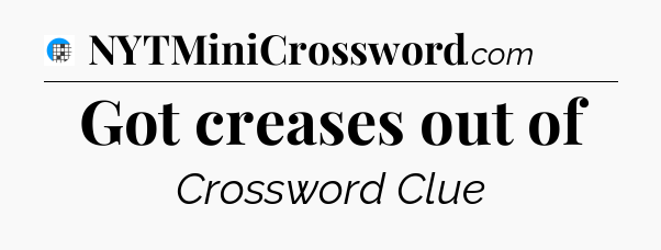 Got creases out of Crossword Clue
