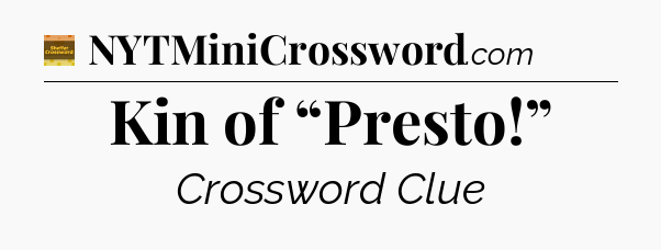 Kin of “Presto!” - Eugene Sheffer Crossword