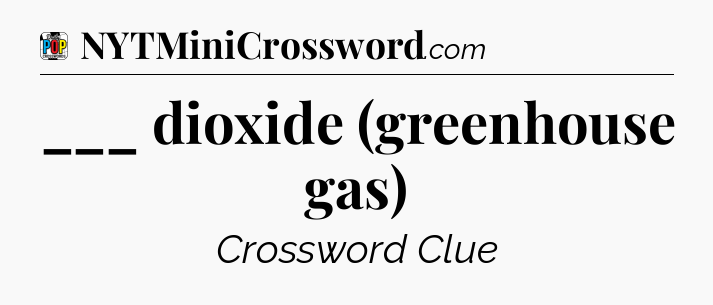 ___ dioxide (greenhouse gas) Crossword Clue