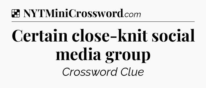 Solution: Certain close-knit social media group - NYT Crossword