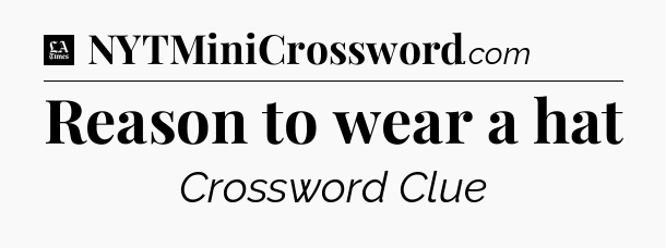 Reason to wear a hat - LA Times Crossword