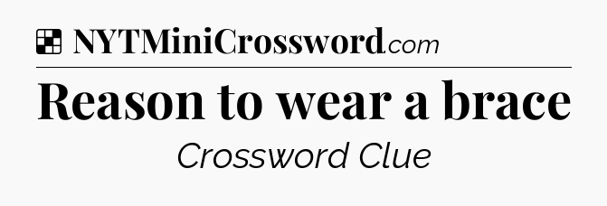 Solution: Reason to wear a brace - NYT Crossword