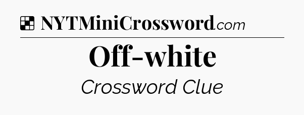 Solution: Off-white - NYT Crossword