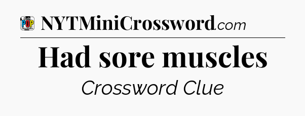 Had sore muscles Crossword Clue