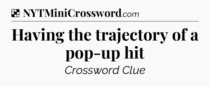Solution: Having the trajectory of a pop-up hit - NYT Crossword