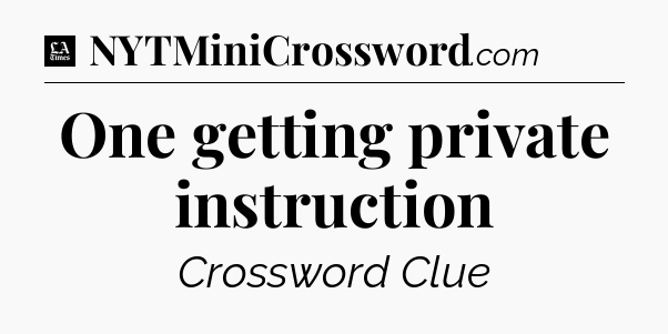 One getting private instruction - LA Times Crossword