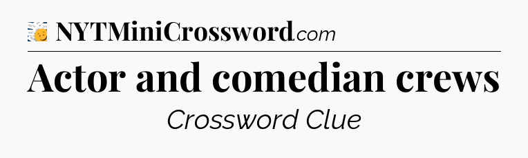 Actor and comedian crews - 7 Little Words