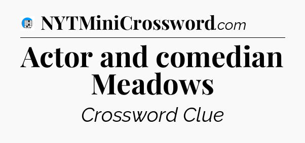 Actor and comedian Meadows Crossword Clue