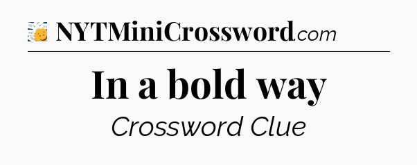 In a bold way - 7 Little Words