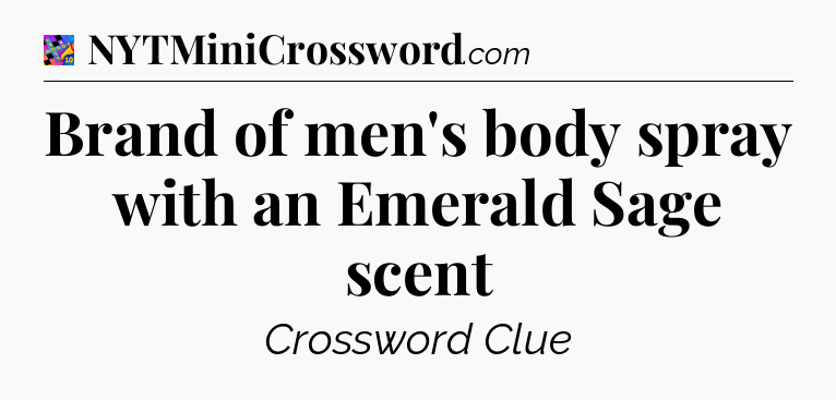 Brand of men's body spray with an Emerald Sage scent Crossword Clue