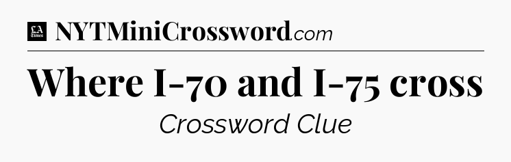 Where I-70 and I-75 cross - LA Times Crossword