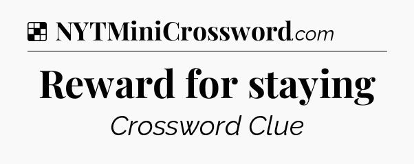 Solution: Reward for staying - NYT Crossword