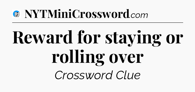 Reward for staying or rolling over Crossword Clue