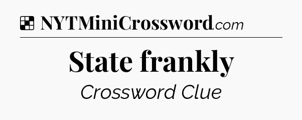 Solution: State frankly - NYT Crossword