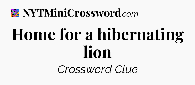Home for a hibernating lion Crossword Clue