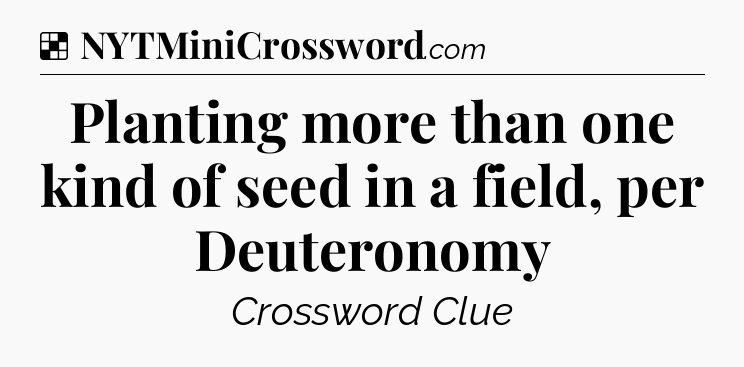 Solution: Planting more than one kind of seed in a field, per Deuteronomy - NYT Crossword